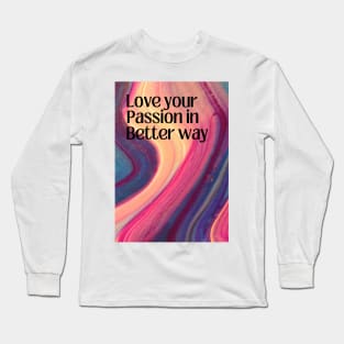 Love Your Passion in Better Way Long Sleeve T-Shirt